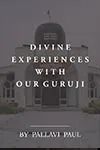 Divine Experiences with Our Guruji